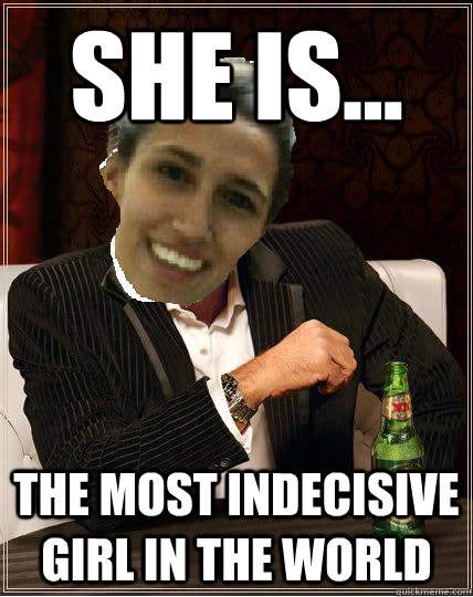 She is... The most indecisive girl in the world  - She is... The most indecisive girl in the world   deepcisive