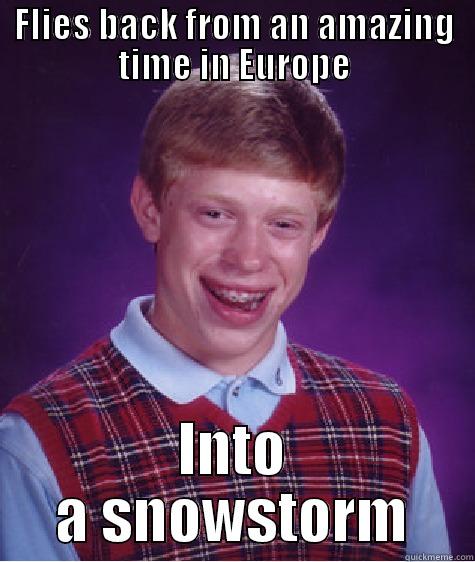 FLIES BACK FROM AN AMAZING TIME IN EUROPE INTO A SNOWSTORM Bad Luck Brian