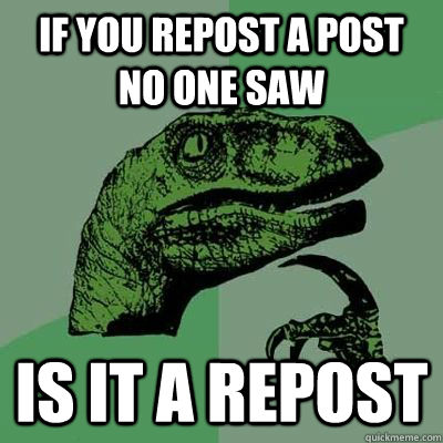 If you repost a post no one saw Is it a repost - If you repost a post no one saw Is it a repost  Ginger raptor