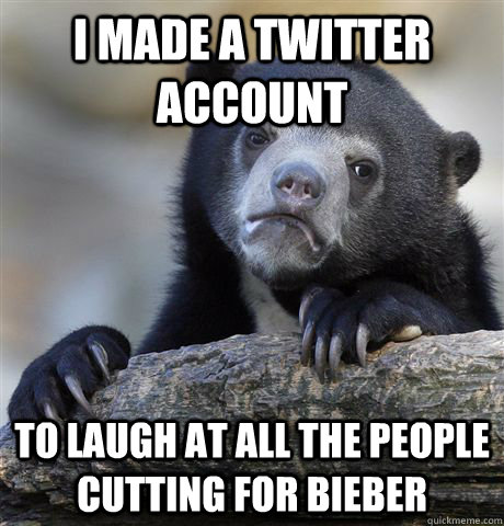 i made a twitter account to laugh at all the people cutting for bieber  Confession Bear