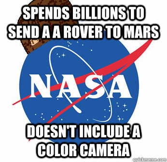 Spends billions to send a a rover to mars Doesn't include a color camera  