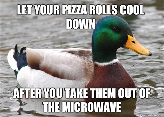 Let your pizza rolls cool down After you take them out of the microwave  Actual Advice Mallard