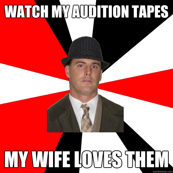 watch my audition tapes my wife loves them - watch my audition tapes my wife loves them  Wannabe Middle-Aged Actor