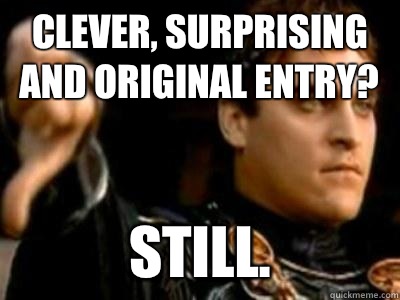 Clever, surprising and original entry? Still.  Downvoting Roman