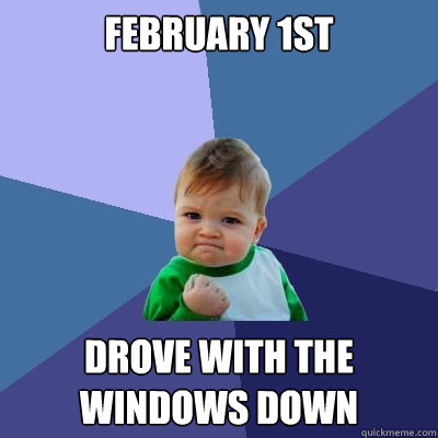 February 1st Drove with the windows down - February 1st Drove with the windows down  Success Kid
