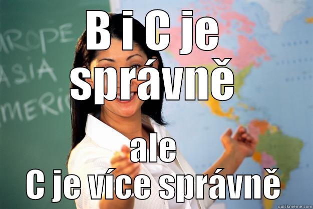 B I C JE SPRÁVNĚ ALE C JE VÍCE SPRÁVNĚ Unhelpful High School Teacher