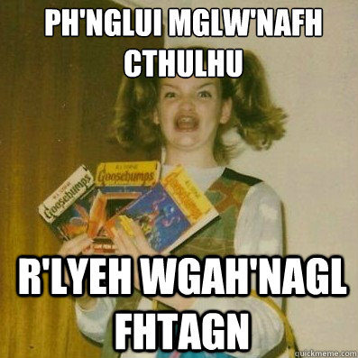 Ph'nglui mglw'nafh Cthulhu
 R'lyeh wgah'nagl fhtagn  BERKS SHKAREE