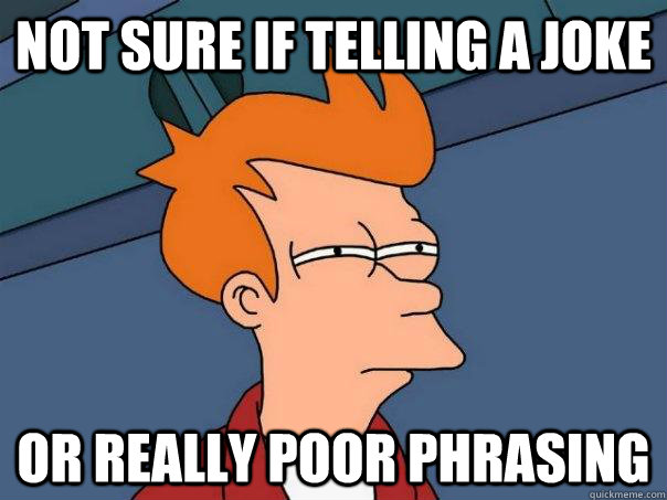 Not sure if telling a joke Or really poor phrasing - Not sure if telling a joke Or really poor phrasing  Futurama Fry