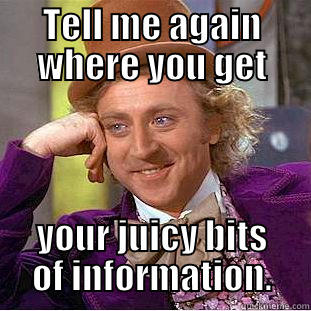 TELL ME AGAIN WHERE YOU GET YOUR JUICY BITS OF INFORMATION. Condescending Wonka