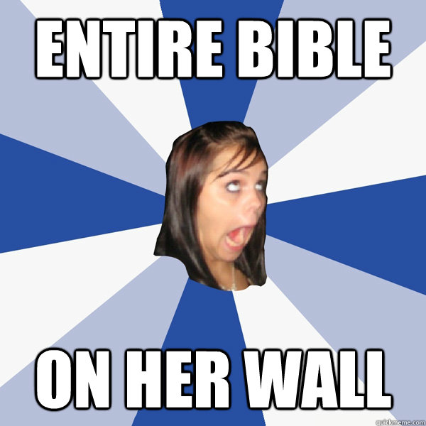 Entire bible on her wall  Annoying Facebook Girl