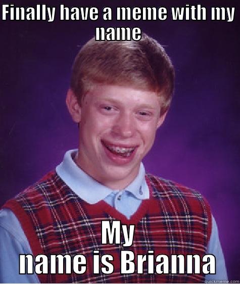 FINALLY HAVE A MEME WITH MY NAME MY NAME IS BRIANNA Bad Luck Brian