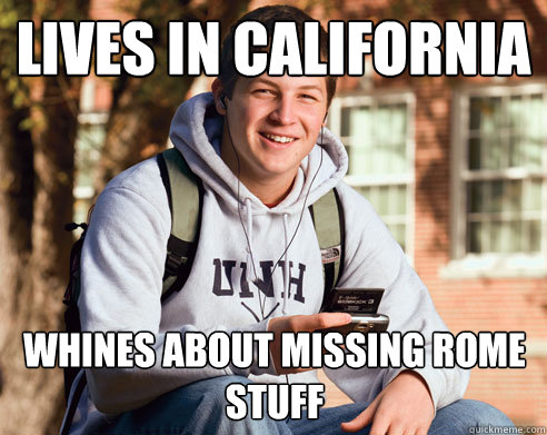 Lives in California  Whines about missing Rome Stuff  College Freshman