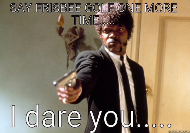 Disc golfer's pet peeve - SAY FRISBEE GOLF ONE MORE TIME..... I DARE YOU..... Samuel L Jackson