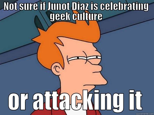 NOT SURE IF JUNOT DIAZ IS CELEBRATING GEEK CULTURE OR ATTACKING IT Futurama Fry