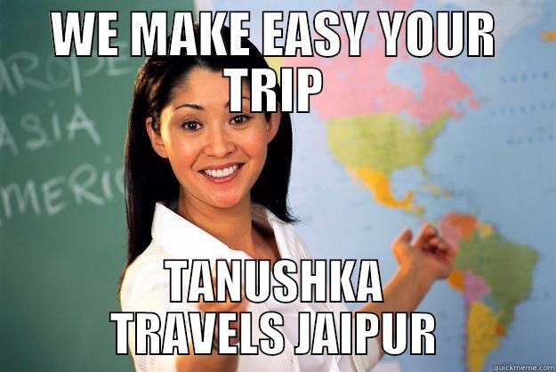 WE MAKE EASY YOUR TRIP TANUSHKA TRAVELS JAIPUR Unhelpful High School Teacher