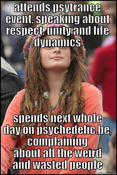ATTENDS PSYTRANCE EVENT, SPEAKING ABOUT RESPECT, UNITY AND LIFE DYNAMICS SPENDS NEXT WHOLE DAY ON PSYCHEDELIC.BE, COMPLAINING ABOUT ALL THE WEIRD AND WASTED PEOPLE College Liberal