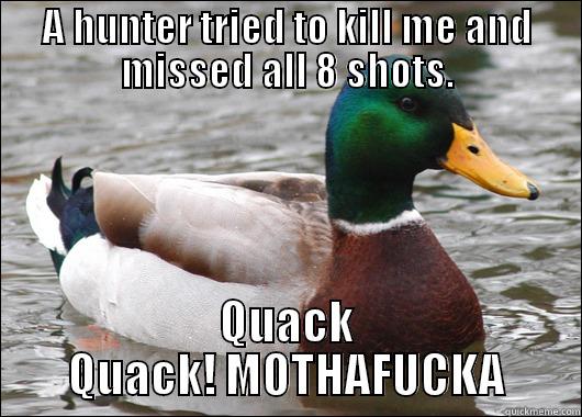 A HUNTER TRIED TO KILL ME AND MISSED ALL 8 SHOTS. QUACK QUACK! MOTHAFUCKA Actual Advice Mallard
