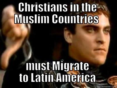 CHRISTIANS IN THE MUSLIM COUNTRIES  MUST MIGRATE TO LATIN AMERICA Downvoting Roman
