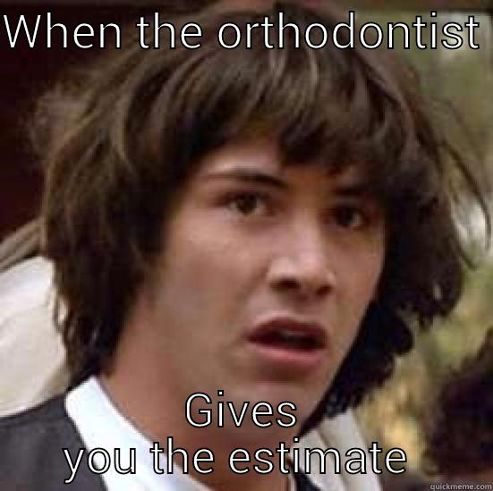 The face you make when the orthodontist gives you the estimate  - WHEN THE ORTHODONTIST  GIVES YOU THE ESTIMATE  conspiracy keanu