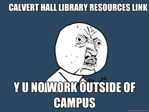 Calvert hall library Resources Link Y U NO work outside of campus  Y U No