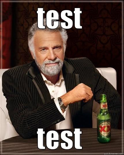 TEST TEST The Most Interesting Man In The World
