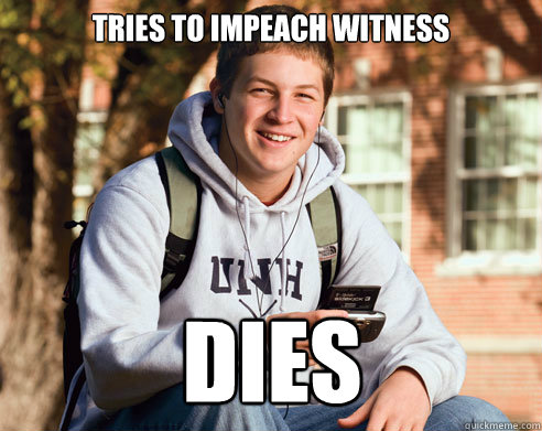 Tries to impeach witness DIES  College Freshman
