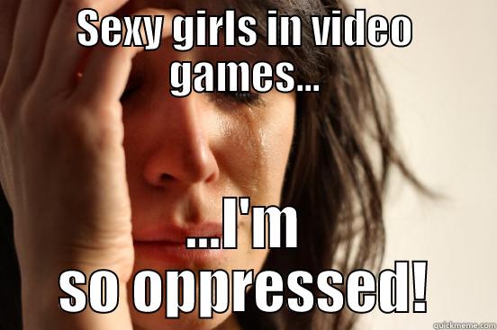 3rd Wave Feminist - SEXY GIRLS IN VIDEO GAMES... ...I'M SO OPPRESSED! First World Problems
