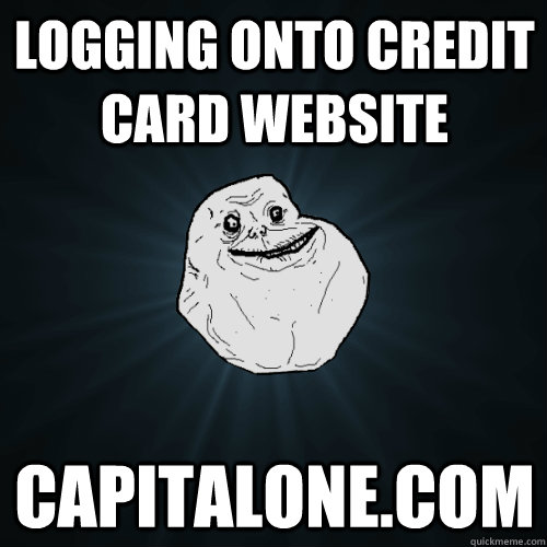 LOGGING ONTO CREDIT CARD WEBSITE CAPITALONE.COM  Forever Alone