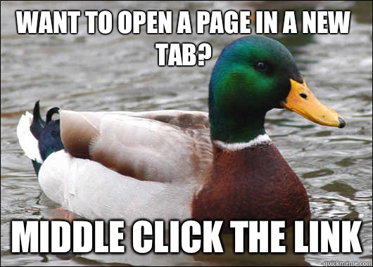 Want to open a page in a new tab? Middle click the link  Actual Advice Mallard