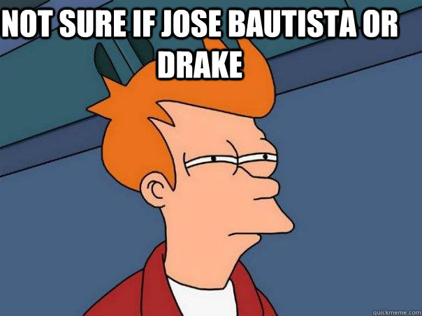 Not sure if Jose Bautista or Drake   Futurama Fry