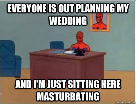 Everyone is out planning my wedding and i'm just sitting here masturbating  Spiderman Desk