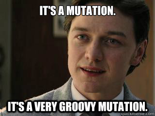 It's a mutation. It's a very groovy mutation. - It's a mutation. It's a very groovy mutation.  Sly Charles