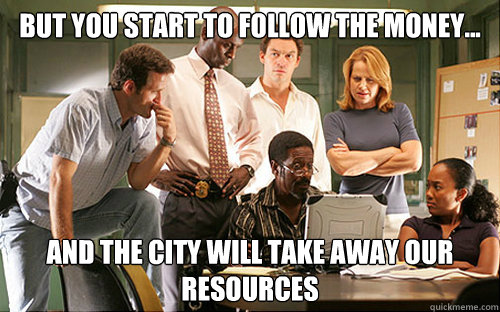 But you start to follow the money...  and the city will take away our resources  