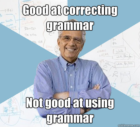 Good at correcting grammar Not good at using grammar  Engineering Professor