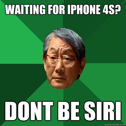 Waiting for iphone 4s? dont be siri  High Expectations Asian Father