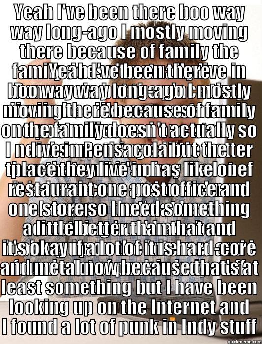 YEAH I'VE BEEN THERE BOO WAY WAY LONG-AGO I MOSTLY MOVING THERE BECAUSE OF FAMILY THE FAMILY DOESN'T ACTUALLY LIVE IN PENSACOLA BUT THE PLACE THEY LIVE IN HAS LIKE ONE RESTAURANT ONE POST OFFICE AND ONE STORE SO I NEED SOMETHING A LITTLE BETTER THAN THAT  YEAH I'VE BEEN THERE BOO WAY WAY LONG-AGO I MOSTLY MOVING THERE BECAUSE OF FAMILY THE FAMILY DOESN'T ACTUALLY LIVE IN PENSACOLA BUT THE PLACE THEY LIVE IN HAS LIKE ONE RESTAURANT ONE POST OFFICE AND ONE STORE SO I NEED SOMETHING A LITTLE BETTER THAN THAT  First Day on the Internet Kid