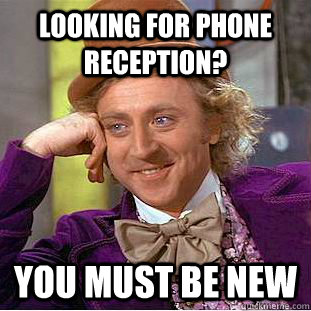 Looking for phone reception? You must be new  - Looking for phone reception? You must be new   Condescending Wonka