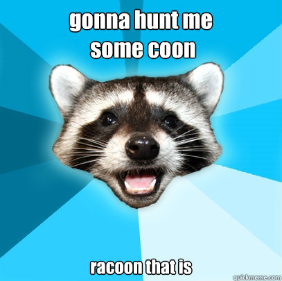 gonna hunt me
 some coon racoon that is  Lame Pun Coon