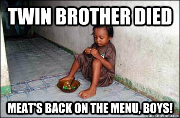 twin brother died meat's back on the menu, boys! - twin brother died meat's back on the menu, boys!  Third World Problems
