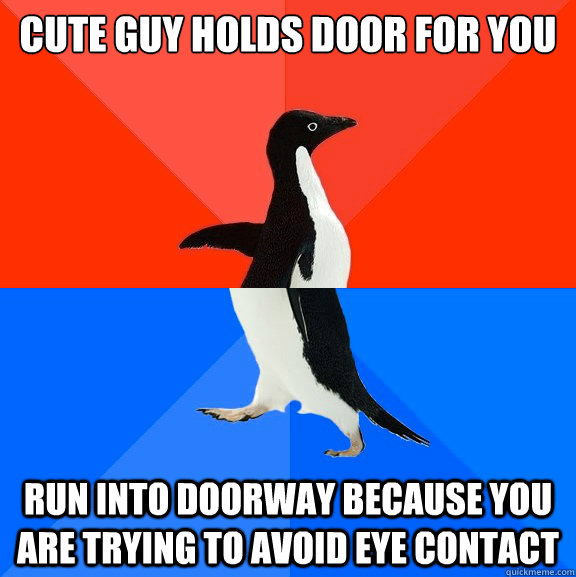 Cute guy holds door for you run into doorway because you are trying to avoid eye contact  Socially Awesome Awkward Penguin