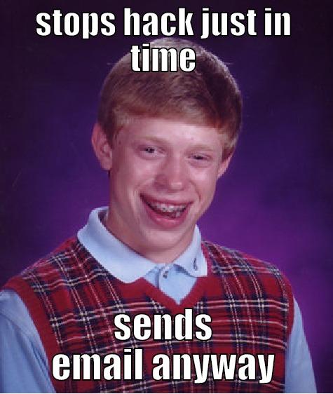 STOPS HACK JUST IN TIME SENDS EMAIL ANYWAY Bad Luck Brian