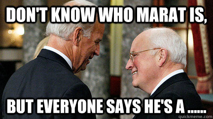 Don't know who marat is, but everyone says he's a ...... - Don't know who marat is, but everyone says he's a ......  vice presidents