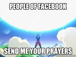 People of Facebook send me your prayers  Spirit Bomb Goku