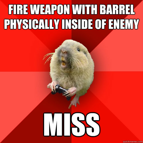 Fire weapon with barrel physically inside of enemy miss  Gaming Gopher