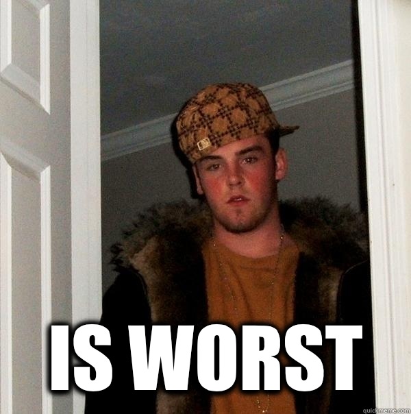  Is worst  Scumbag Steve