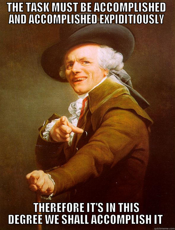 Arnies Breacher Flight  - THE TASK MUST BE ACCOMPLISHED AND ACCOMPLISHED EXPIDITIOUSLY THEREFORE IT'S IN THIS DEGREE WE SHALL ACCOMPLISH IT  Joseph Ducreux