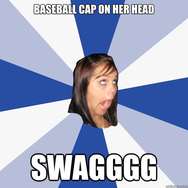 baseball cap on her head swagggg  Annoying Facebook Girl