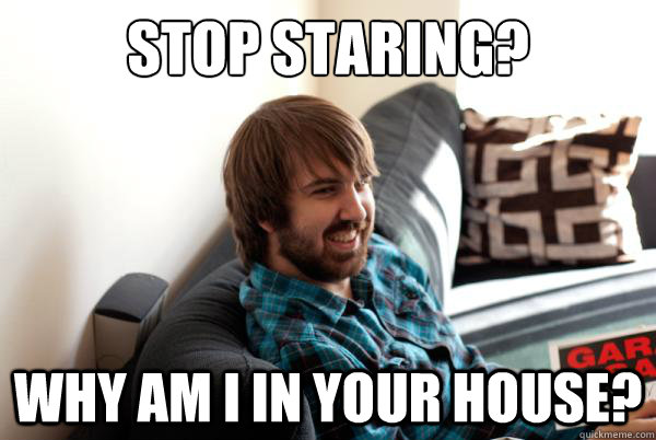 stop staring? why am i in your house?  Awkward Mark Johnson