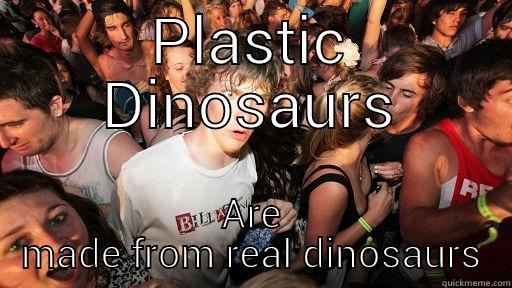 PLASTIC DINOSAURS ARE MADE FROM REAL DINOSAURS Sudden Clarity Clarence