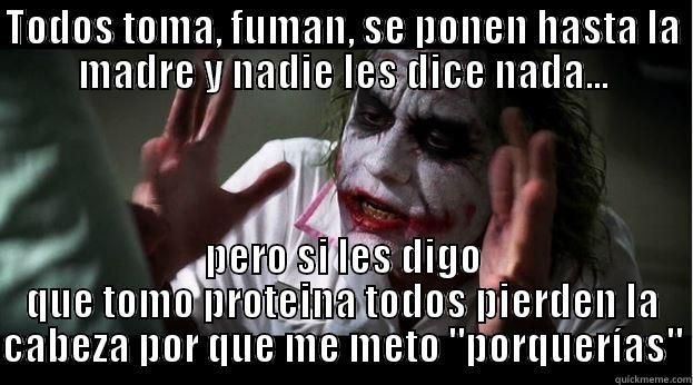 TODOS TOMA, FUMAN, SE PONEN HASTA LA MADRE Y NADIE LES DICE NADA... PERO SI LES DIGO QUE TOMO PROTEÍNA TODOS PIERDEN LA CABEZA POR QUE ME METO 